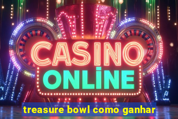 treasure bowl como ganhar